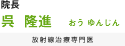 院長 呉 隆進 放射線治療専門医